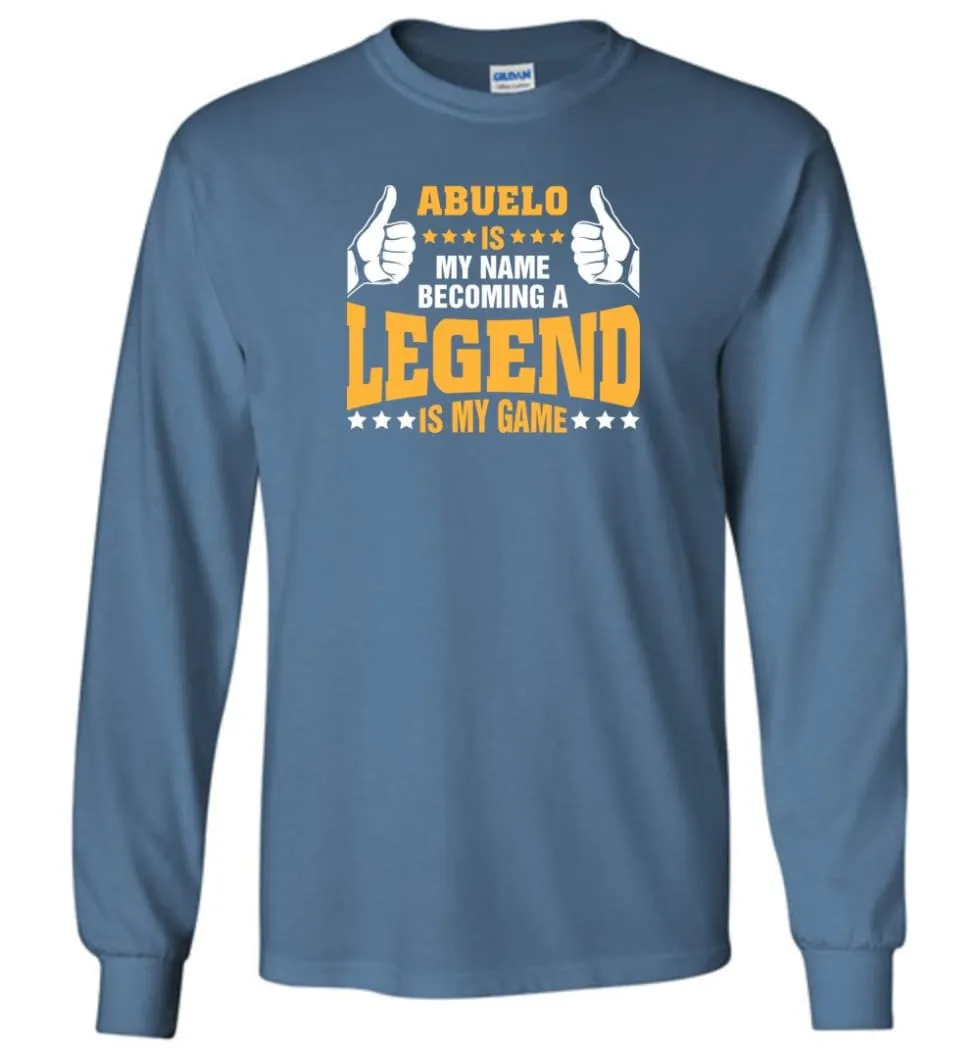 Abuelo Is My Name Becoming A Legend Is My Game - Long Sleeve T-Shirt