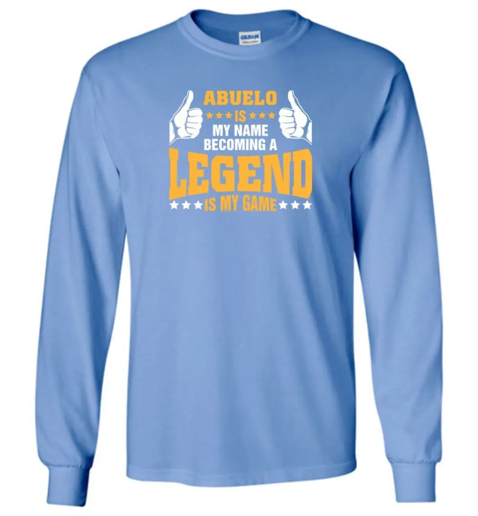 Abuelo Is My Name Becoming A Legend Is My Game - Long Sleeve T-Shirt